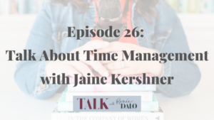 Episode 26: Talk About Time Management with Jaine Kershner