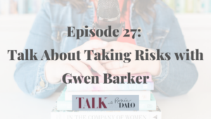 Episode 27: Talk About Taking Risks with Gwen Barker text overlaying Renee's hands on a podcast microphone.