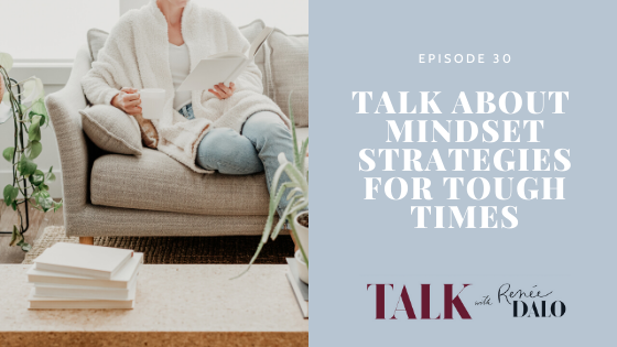 Ep. 30: Talk About Mindset Strategies for Tough Times
