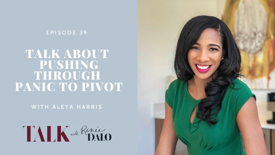 Episode 39: Talk About Pushing through Panic to Pivot with Aleya Harris #talkwithreneedalo