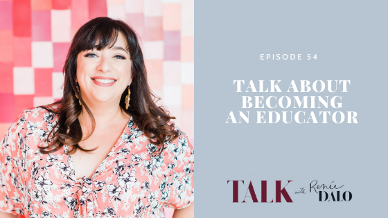 Ep. 54 Talk About Becoming an Educator with Renee Dalo
