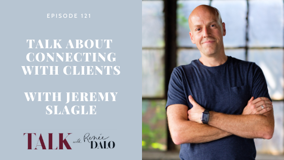 Ep 121: Connecting with Clients with Jeremy Slagle - Renée Dalo Talk ...